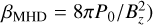 ${\beta _{{\rm{MHD}}}} = 8\pi {P_0}/B_z^2$