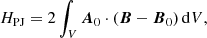$$ \begin{aligned} H_{\rm PJ}&= 2 \int _V {\boldsymbol{A}}_{0} \cdot \left(\boldsymbol{B} - {\boldsymbol{B}}_{0}\right) \mathrm{d}V, \end{aligned} $$