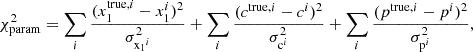 $$ \begin{aligned} \chi ^2_\mathrm{param} =\sum _{i}\frac{(x_1^{\mathrm{true},i}-x_1^i)^2}{\sigma _{\mathrm{x_1} ^i}^2} + \sum _{i}\frac{(c^{\mathrm{true},i}-c^i)^2}{\sigma _{\mathrm{c} ^i}^2} + \sum _{i}\frac{(p^{\mathrm{true},i}-p^i)^2}{\sigma _{\mathrm{p} ^i}^2} ,\end{aligned} $$