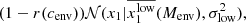 $$ \begin{aligned} \left(1-r(c_\mathrm{env} )\right)&\mathcal{N} (x_1|\overline{x_1^\mathrm{low} }(M_\mathrm{env} ), \sigma _\mathrm{low} ^2),\nonumber \end{aligned} $$