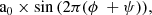 $$ \begin{aligned} \mathrm{a_0 \times \sin {(2\pi (\mathbf {\phi} \ + \psi ))}} ,\end{aligned} $$