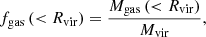 $$ \begin{aligned} f_{\rm gas}\left(<R_{\rm vir}\right) = \frac{M_{\rm gas}\left( < R_{\rm vir}\right)}{M_{\rm vir}} , \end{aligned} $$