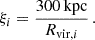 $$ \begin{aligned} \xi _i = \frac{300\,\mathrm{kpc}}{R_{\mathrm{vir},i}}\, . \end{aligned} $$