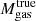 $ M_{\mathrm{gas}}^{\mathrm{true}} $