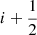 $ i+\frac{1}{2} $