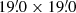 $ 19{{\overset{\prime}{.}}}0 \times 19{{\overset{\prime}{.}}}0 $