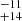 $ ^{-11}_{+14} $
