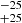 $ ^{-25}_{+25} $