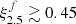 $ \xi^{f}_{2.5}\gtrsim 0.45 $