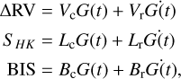 $\eqalign{ & \Delta {\rm{RV}} = {V_{\rm{c}}}G(t) + {V_{\rm{r}}}\mathop {G(t)}\limits^. \cr & {S_{HK}} = {L_{\rm{c}}}G(t) + {L_{\rm{r}}}\mathop {G(t)}\limits^. \cr & {\rm{BIS}} = {B_{\rm{c}}}G(t) + {B_{\rm{r}}}\mathop {G(t)}\limits^. , \cr} $