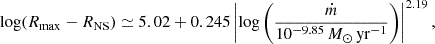 $$ \begin{aligned} \log (R_{\rm max}-R_{\rm NS})\simeq 5.02+0.245\left|\log \left(\frac{\dot{m}}{10^{-9.85}\,M_{\odot }\,\mathrm{yr}^{-1}}\right)\right|^{2.19}, \end{aligned} $$