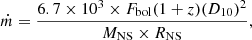 $$ \begin{aligned} \dot{m}=\frac{6.7 \times 10^{3} \times F_{\rm bol} (1+z) (D_{10})^{2}}{M_{\rm NS} \times R_{\rm NS}}, \end{aligned} $$