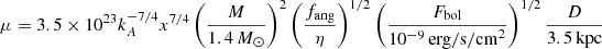 $ \mu = 3.5 \times 10^{23} k_{A}^{-7/4} x^{7/4} \left(\frac{M}{1.4\,M_{\odot}}\right)^{2} \left(\frac{f_{\mathrm{ang}}}{\eta}\right)^{1/2} \left(\frac{F_{\mathrm{bol}}}{10^{-9}\,\mathrm{erg/s/cm}^{2}}\right)^{1/2} \frac{D}{3.5\,\mathrm{kpc}} $