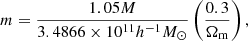 $$ \begin{aligned} m = \frac{1.05M}{3.4866\times 10^{11} h^{-1}M_{\odot }}\left(\frac{0.3}{\Omega _{\rm m}} \right) ,\end{aligned} $$