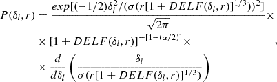$$ \begin{aligned} \begin{aligned} P(\delta _{l},r)&= \frac{exp[(-1/2)\delta _{l}^{2}/(\sigma (r[1+DELF(\delta _{l},r)]^{1/3}))^{2}]}{\sqrt{2\pi }}\times \\&\times [1+DELF(\delta _{l},r)]^{-[1-(\alpha /2)]}\times \\&\times \frac{d}{d\delta _{l}}\left(\frac{\delta _{l}}{\sigma (r[1+DELF(\delta _{l},r)]^{1/3})} \right) \end{aligned} ,\end{aligned} $$