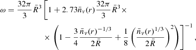 $$ \begin{aligned} \omega = \frac{32\pi }{3}\bar{R}^{3}&\left[1+2.73\bar{n}_{v}(r)\frac{32\pi }{3}\bar{R}^{3}\times \right. \nonumber \\&\times \left.\left(1-\frac{3}{4}\frac{\bar{n}_{v}(r)^{-1/3}}{2\bar{R}}+\frac{1}{8}\left(\frac{\bar{n}_{v}(r)^{1/3}}{2\bar{R}}\right)^{2}\right)\right]^{-1}, \end{aligned} $$