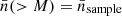 $ \bar{n}( > M)=\bar{n}_{\mathrm{sample}} $