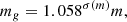 $$ \begin{aligned} m_{g} = 1.058^{\sigma (m)}m ,\end{aligned} $$
