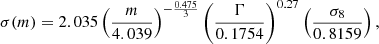 $$ \begin{aligned} \sigma (m)=2.035\left(\frac{m}{4.039} \right)^{-\frac{0.475}{3}}\left(\frac{\Gamma }{0.1754} \right)^{0.27}\left(\frac{\sigma _{8}}{0.8159} \right) ,\end{aligned} $$