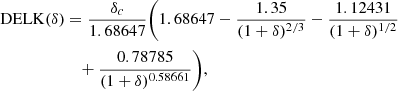 $$ \begin{aligned} \mathrm{DELK}(\delta )&=\frac{\delta _{c}}{1.68647}\Bigg (1.68647-\frac{1.35}{(1+\delta )^{2/3}}-\frac{1.12431}{(1+\delta )^{1/2}}\nonumber \\&\quad +\frac{0.78785}{(1+\delta )^{0.58661}}\Bigg ), \end{aligned} $$