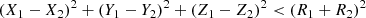 $$ \begin{aligned} (X_1-X_2)^2 + (Y_1-Y_2)^2 + (Z_1-Z_2)^2 < (R_1+R_2)^2 \end{aligned} $$