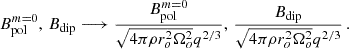 $$ \begin{aligned} B^{m=0}_{\rm pol},\, B_{\rm dip}&\longrightarrow \frac{B^{m=0}_{\rm pol}}{\sqrt{4\pi \rho r_o^2\Omega _o^2}q^{2/3}},\, \frac{B_{\rm dip}}{\sqrt{4\pi \rho r_o^2\Omega _o^2}q^{2/3}} \,. \end{aligned} $$