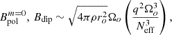 $$ \begin{aligned} B^{m=0}_{\rm pol},\, B_{\rm dip}&\sim \sqrt{4\pi \rho r_o^2}\Omega _o\left(\frac{q^2\Omega _o^3}{N_{\rm eff}^3}\right) ,\end{aligned} $$