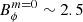 $ B_{\phi}^{m=0}\sim 2.5 $