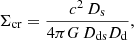$$ \begin{aligned} \Sigma _{\rm cr} = \frac{c^2\,{D}_{\rm s}}{4\pi G\,{D}_{\rm ds} {D}_{\rm d}}, \end{aligned} $$