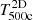 $ T^{\mathrm{2D}}_{\mathrm{500c}} $