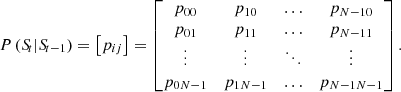 $$ \begin{aligned} P \left( {S\!}_t | {S\!}_{t-1} \right) = \left[ p_{ij} \right] = \begin{bmatrix} p_{00}&p_{10}&\ldots&p_{N-1 0}\\ p_{01}&p_{11}&\ldots&p_{N-1 1}\\ \vdots&\vdots&\ddots&\vdots \\ p_{0 N-1}&p_{1 N-1}&\ldots&p_{N-1 N-1}\\ \end{bmatrix}. \end{aligned} $$