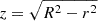 $ z = \sqrt{R^{2} - r^{2}} $