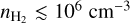 ${n_{{{\rm{H}}_2}}} \mathbin{\lower.3ex\hbox{$\buildrel<\over {\smash{\scriptstyle\sim}\vphantom{_x}}$}} {10^6}{\rm{c}}{{\rm{m}}^{ - 3}}$