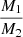 $ \frac{M_1}{M_2} $