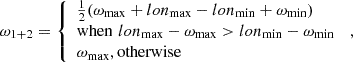 $$ \begin{aligned} \omega _{1+2} = {\left\{ \begin{array}{ll} \frac{1}{2}(\omega _{\mathrm{max} }+lon_{\mathrm{max} }-lon_{\mathrm{min} }+\omega _{\mathrm{min} })\\ \mathrm{when} \,\,lon_{\mathrm{max} }-\omega _{\mathrm{max} } >lon_{\mathrm{min} }-\omega _{\mathrm{min} }\\ \omega _{\mathrm{max} }, \mathrm{otherwise} \end{array}\right.}\,\,, \end{aligned} $$