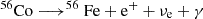 $ \rm ^{56}Co\longrightarrow ^{56}Fe + e^+ +\nu_e + \gamma $
