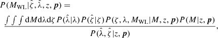 $$ \begin{aligned}&P(M_{\rm WL}|{\hat{\zeta }}, {\hat{\lambda }}, z, \boldsymbol{p}) =\nonumber \\&\ \ \frac{\int \int \int {\mathrm{d}} M {\mathrm{d}} \lambda {\mathrm{d}} \zeta P({\hat{\lambda }}|\lambda ) P({\hat{\zeta }}|\zeta ) P(\zeta , \lambda , M_{\rm WL}|M, z, \boldsymbol{p}) P(M|z, \boldsymbol{p})}{P({\hat{\lambda }},{\hat{\zeta }}|z, \boldsymbol{p})}, \end{aligned} $$