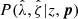 $ P({\hat{\lambda}},{\hat{\zeta}}|z, \boldsymbol{p}) $