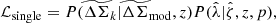 $$ \begin{aligned} \mathcal{L} _{\mathrm{single}} = P(\widetilde{\Delta \Sigma }_k|\widetilde{\Delta \Sigma }_{\mathrm{mod}},z) P({\hat{\lambda }}|{\hat{\zeta }}, z, p), \end{aligned} $$