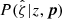 $ P({\hat{\zeta}}|z,\boldsymbol{p}) $
