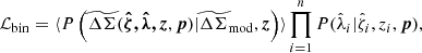 $$ \begin{aligned} \mathcal{L} _{\mathrm{bin}} = \langle P\left(\widetilde{\Delta \Sigma }(\boldsymbol{{\hat{\zeta }},{\hat{\lambda }},z}, \boldsymbol{p})| \widetilde{\Delta \Sigma }_{\mathrm{mod}}, \boldsymbol{z}\right) \rangle \prod _{i=1}^n P({\hat{\lambda }}_i|{\hat{\zeta }}_i, z_i, \boldsymbol{p}), \end{aligned} $$
