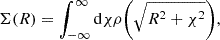 $$ \begin{aligned} \Sigma (R) = \int _{-\infty }^{\infty } \mathrm{d}\chi \rho \bigg ( \sqrt{R^2 + \mathrm{\chi }^2} \bigg ), \end{aligned} $$