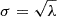 $ \sigma=\sqrt{\lambda} $