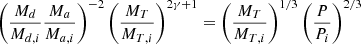 $$ \begin{aligned} \left(\frac{M_d}{M_{d,i}}\frac{M_a}{M_{a,i}}\right)^{-2} \left(\frac{M_T}{M_{T,i}}\right)^{2\gamma +1}&= \left(\frac{M_T}{M_{T,i}}\right)^{1/3} \left(\frac{P}{P_i}\right)^{2/3}\end{aligned} $$