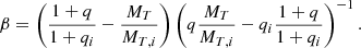 $$ \begin{aligned} \beta = \left(\frac{1+q}{1+q_i} - \frac{M_T}{M_{T,i}}\right) \left(q\frac{M_T}{M_{T,i}} - q_i \frac{1+q}{1+q_i}\right)^{-1}. \end{aligned} $$