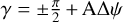 ${\rm{ }}\gamma = \pm {\pi \over 2} + {\rm{A}}\Delta \psi$