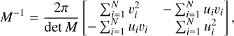 ${M^{ - 1}} = {{2\pi } \over {\det M}}\left[ {\matrix{ {\sum\nolimits_{i = 1}^N {\upsilon _i^2} } & { - \sum\nolimits_{i = 1}^N {{u_i}} {\upsilon _i}} \cr { - \sum\nolimits_{i = 1}^N {{u_i}} {\upsilon _i}} & {\sum\nolimits_{i = 1}^N {u_i^2} } \cr } } \right]{\rm{, }}$