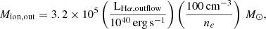$$ \begin{aligned} M_{\rm ion, out} = 3.2 \times 10^5 \left(\frac{\mathrm{L}_{\mathrm{H}\alpha , \mathrm{outflow}}}{10^{40}\,\mathrm{erg\,s}^{-1}}\right) \left( \frac{100\,\mathrm{cm}^{-3}}{n_e} \right)\,M_\odot , \end{aligned} $$