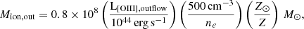 $$ \begin{aligned} M_{\rm ion, out} = 0.8 \times 10^8 \left(\frac{\mathrm{L}_{\mathrm{[OIII], outflow}}}{10^{44}\,\mathrm{erg\,s}^{-1}}\right) \left(\frac{500\,\mathrm{cm}^{-3}}{n_e} \right) \left( \frac{Z_\odot }{Z} \right)\,M_\odot , \end{aligned} $$