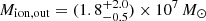 $ M_{\mathrm{ion, out}} = (1.8 _{-0.5}^{+2.0})\times10^{7}\,M_\odot $